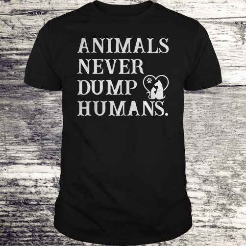 Animals never dump Humans T-shirt