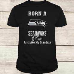 Born A Seahawks Fan Just Like My Grandma T-Shirt