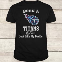 Born A Titans Fan Just Like My Daddy T-Shirt