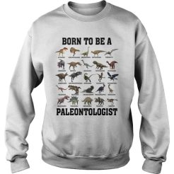 Born to be a paleontologist forced to go to school Sweatshirt
