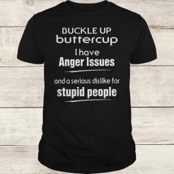 Buckle up buttercup i have anger issues and a serious dislike for T-shirt