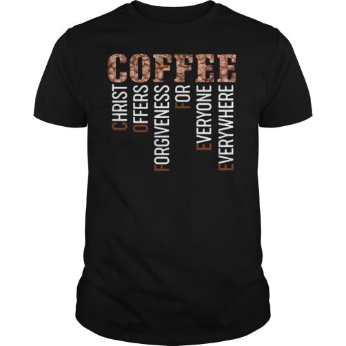 Coffee christ offers forgiveness for everyone everywhere T-shirt