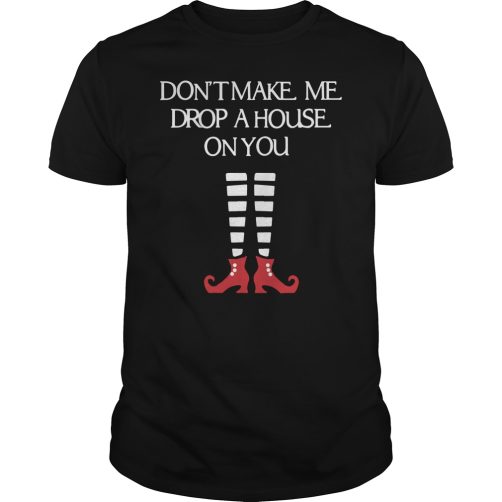 Don't Make Me Drop A House On You T-Shirt