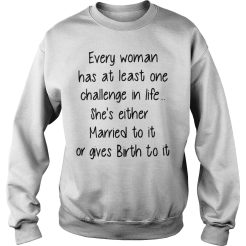 Every woman has at least one challenge in life she’s either Married Sweatshirt