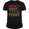 Here fishy fishy fishy T-Shirt