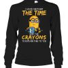 I Have Neither The Time Nor The Crayon Minions Sweatshirt