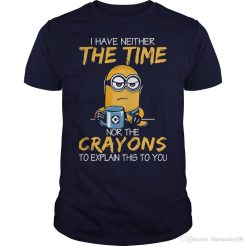 I Have Neither The Time Nor The Crayons Minion T-Shirt