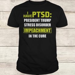 I Have PTSD President Trump Stress Disorder Anti Trump T-Shirt