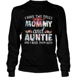 I have two titles Mom and Auntie and I rock them both Sweatshirt
