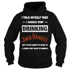 I told myself that I should stop drinking Jack Daniel's Hoodie