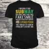 I work for subway but don’t mistake this fake smile T-shirt
