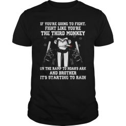 If you’re going to fight fight like you’re the third monkey T-shirt