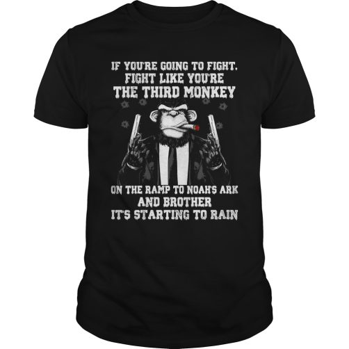 If you’re going to fight fight like you’re the third monkey T-shirt