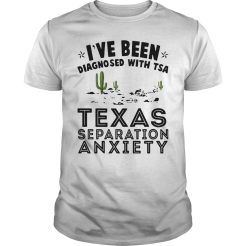 I've been diagno sed with tsa Texas separation anxiety T-Shirt