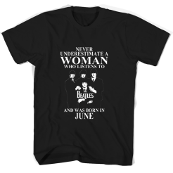 Never Underestimate A Woman Who Listens To The Beatles And Was Born In June T-Shirt
