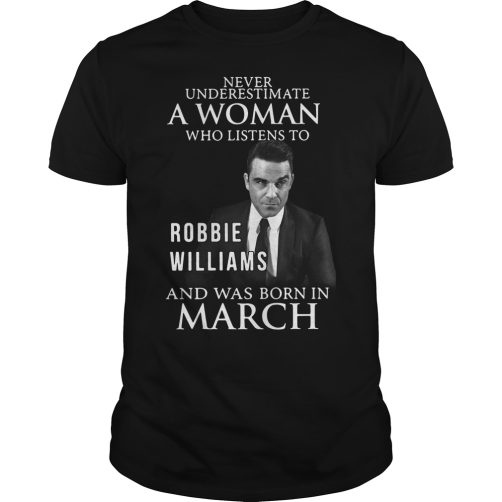 Never underestimate Robbie Williams and was born in March T-shirt