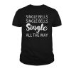 Single Bells Single All The Way T-Shirt