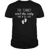 The Turkey Ain’t The Only Thing In The Oven T-Shirt