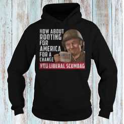 Trump how about rooting for America for a change you liberal scumbag Hoodie