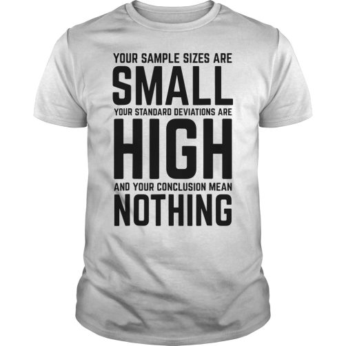 Your Sample Sizes Are Small T-shirt