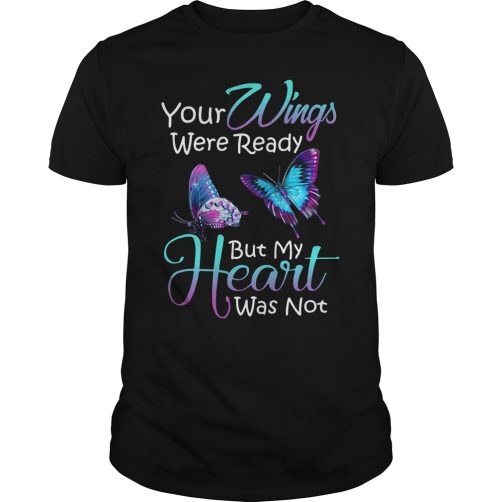 Your Wings Were Ready But My Heart Was Not T-Shirt