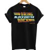 Bring Blockbuster Back T shirt