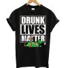 Drunk Lives Matter - Saint Patrick Day Black T shirt
