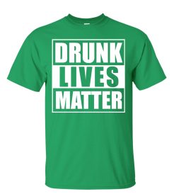 Drunk Lives Matter T shirt