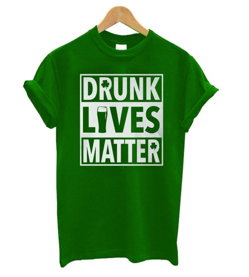 Drunk Lives - St. Patty's Day T shirt