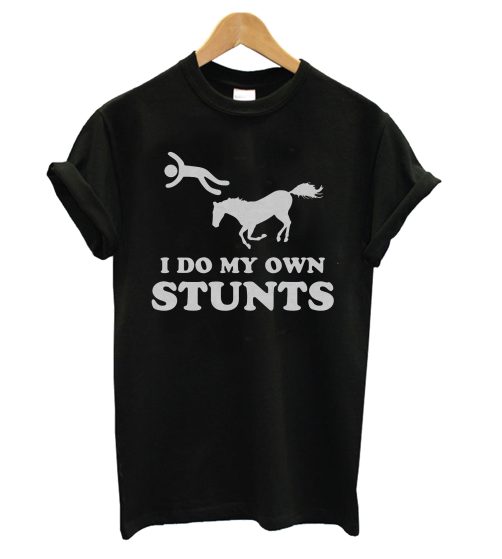 Horse I do my own stunts T shirt