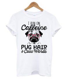 I Run On Caffeine Pitbull Pug And Cuss T shirt