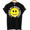 I took my meds today T shirt