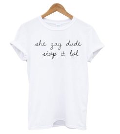 She gay dude -Leslie Jones T shirt