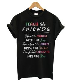 Teach like friends plan like monica greet like joey T shirt