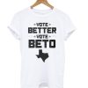 Vote Better, Vote Beto O'Rourke T shirt