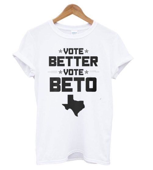 Vote Better, Vote Beto O'Rourke T shirt