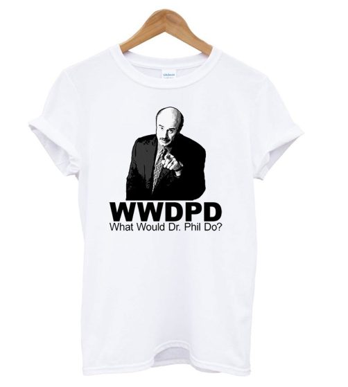 What Would Dr Phil Do T shirt