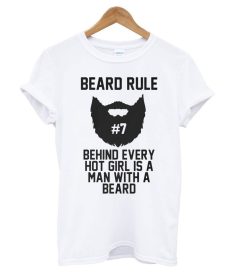 Beard RUle #7 Behind Every Hot Girl Is A Man With A Beard T shirt