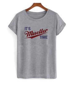 It's Mueller time - Robert Muller parody T shirt