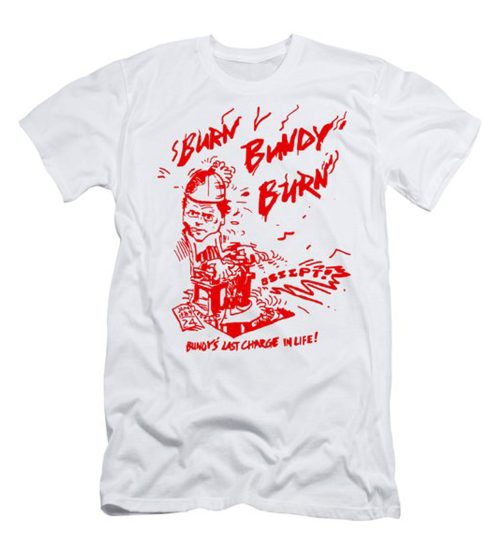 Burn Bundy Burn - Ted Bundy Execution Day T shirt