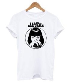 Pulp Fiction Mia Wallace - I Said Goddamn T shirt