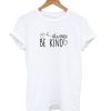 Always Be Kind T shirt