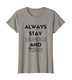 Always Stay Humble and Kind T shirt