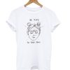 Be Kind To Your Mind T shirt