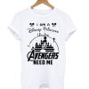 I am a Disney Princess unless Avengers need me T shirt