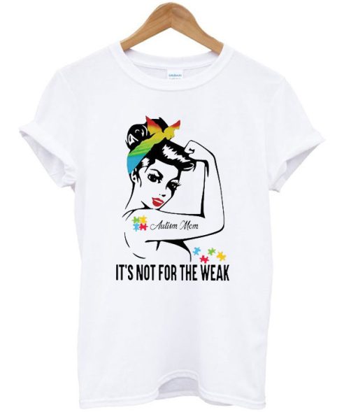 Autism Mom It’s Not For The Weak T shirt