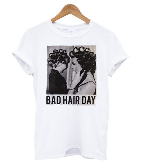 Be Famous Women Badha Rolled – Bad Hair Day T shirt