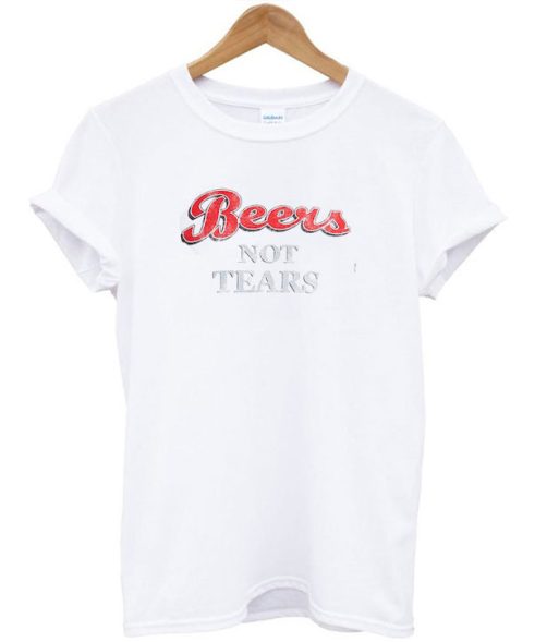 Beers Not Tears T shirt