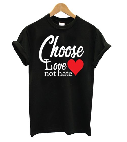 Choose Love Not Heat T shirt