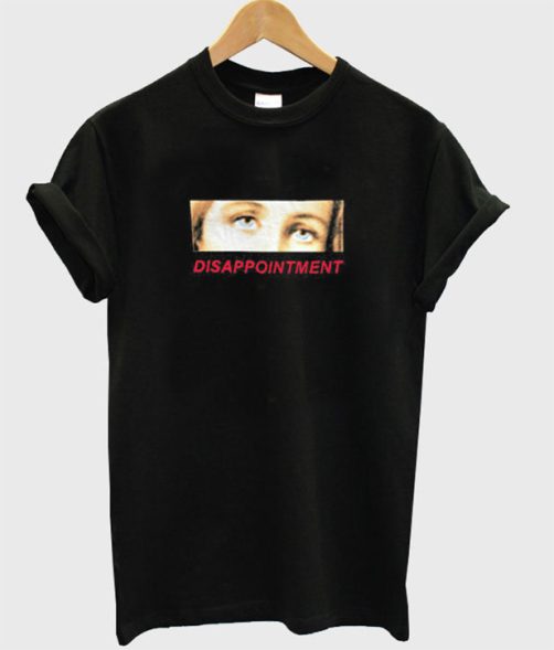 Disappointment Eyes T shirt